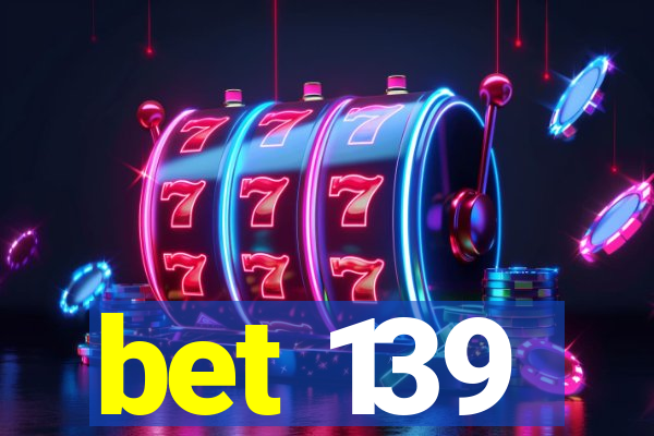 bet 139