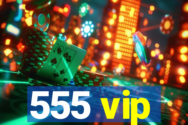 555 vip