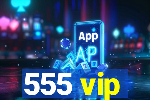 555 vip