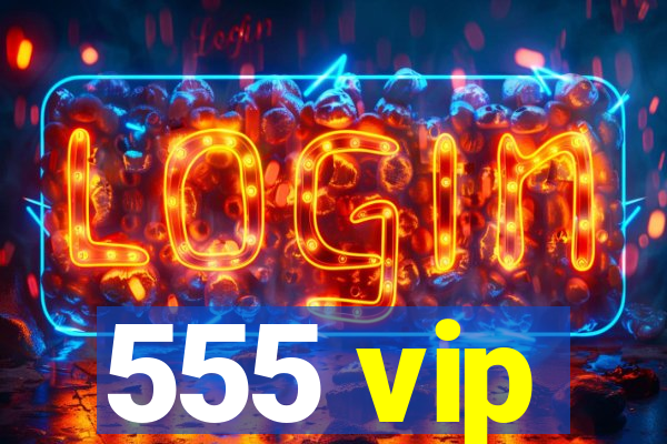 555 vip