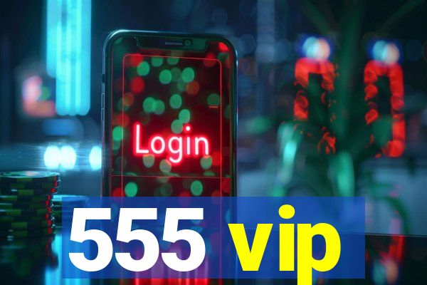 555 vip