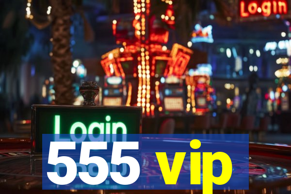 555 vip