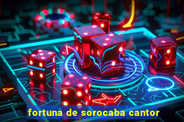 fortuna de sorocaba cantor