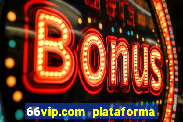 66vip.com plataforma de jogos