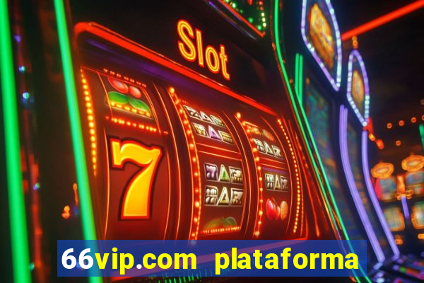 66vip.com plataforma de jogos