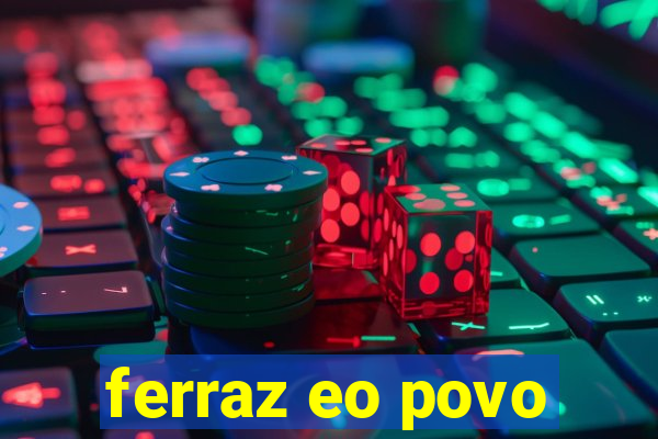 ferraz eo povo