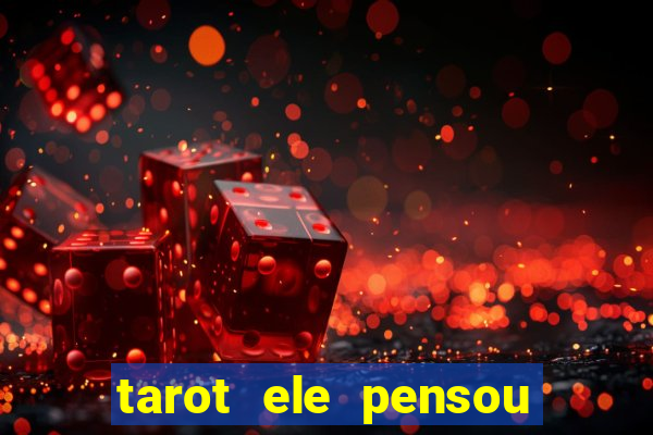 tarot ele pensou em mim hoje