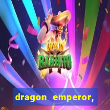 dragon emperor, martial god