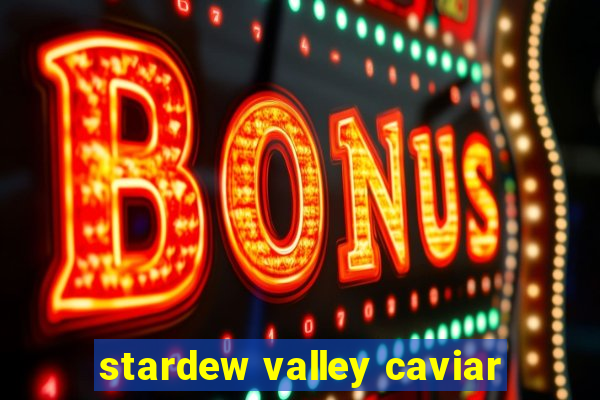 stardew valley caviar