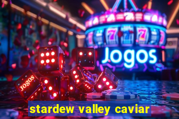 stardew valley caviar