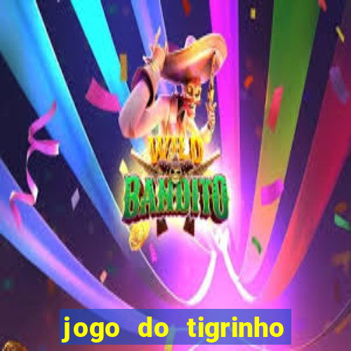 jogo do tigrinho sem depositar nada