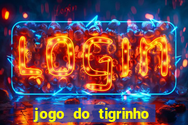 jogo do tigrinho sem depositar nada