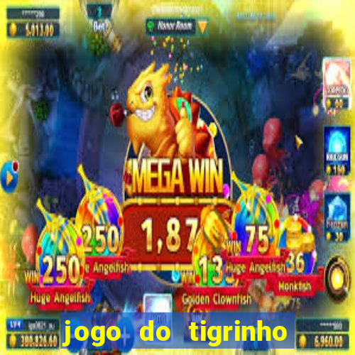 jogo do tigrinho sem depositar nada