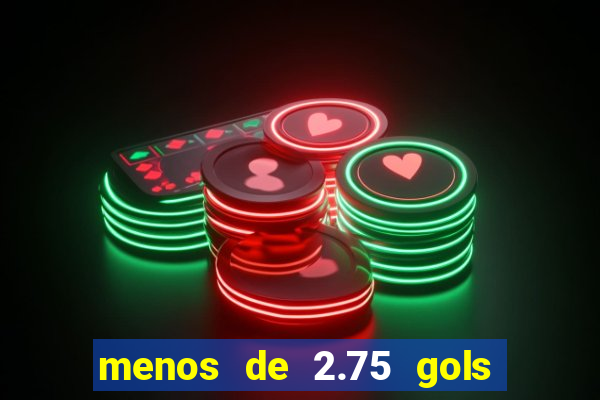 menos de 2.75 gols o que significa