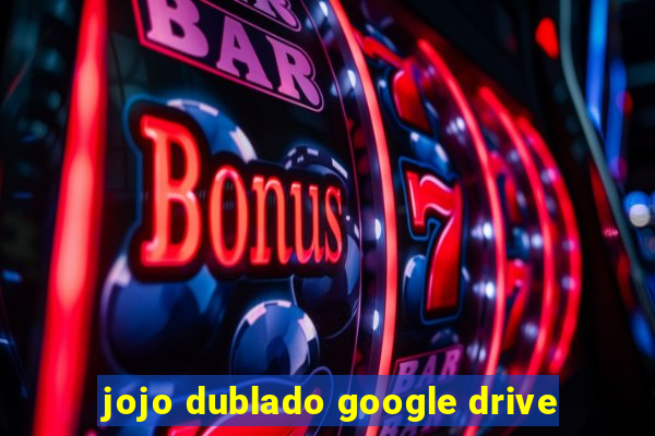 jojo dublado google drive