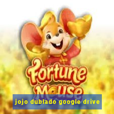 jojo dublado google drive