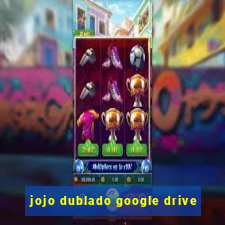 jojo dublado google drive