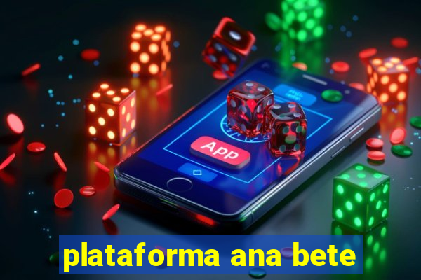 plataforma ana bete