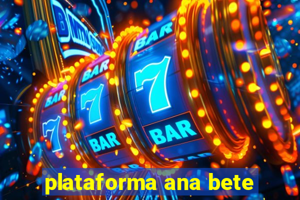 plataforma ana bete