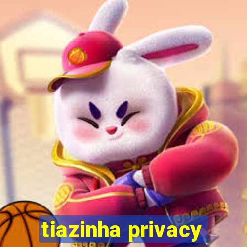 tiazinha privacy