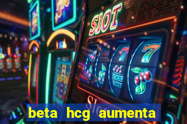 beta hcg aumenta quanto por dia