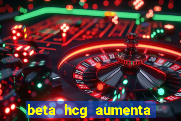 beta hcg aumenta quanto por dia