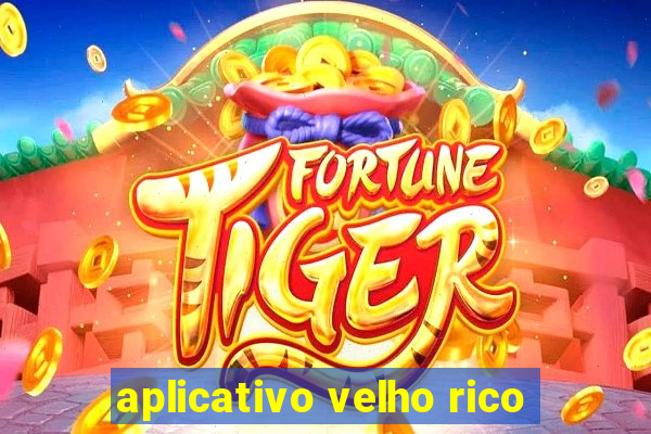 aplicativo velho rico