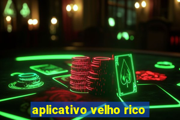 aplicativo velho rico