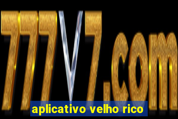 aplicativo velho rico