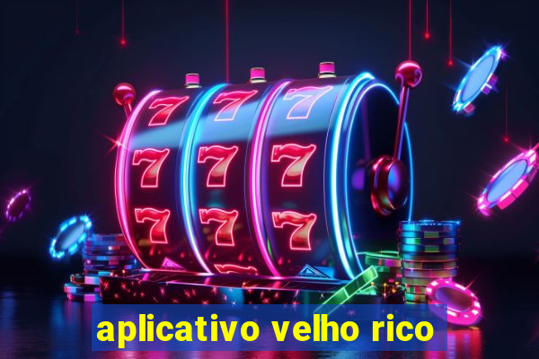 aplicativo velho rico