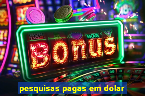 pesquisas pagas em dolar