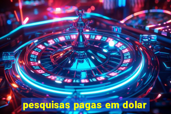 pesquisas pagas em dolar