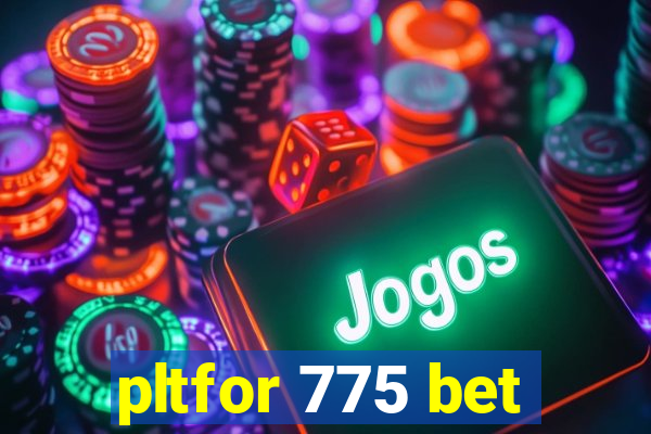 pltfor 775 bet