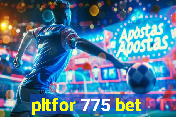 pltfor 775 bet