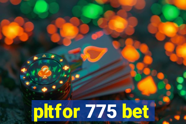 pltfor 775 bet