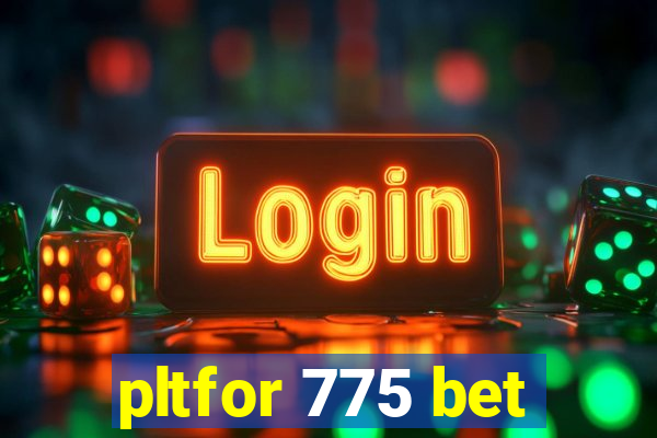 pltfor 775 bet