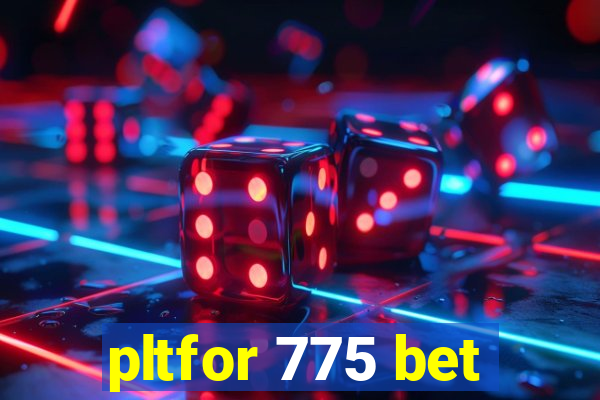 pltfor 775 bet