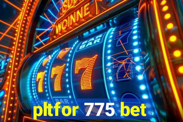 pltfor 775 bet