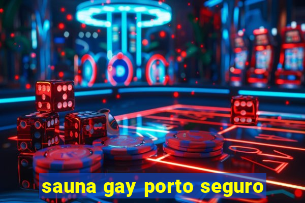 sauna gay porto seguro