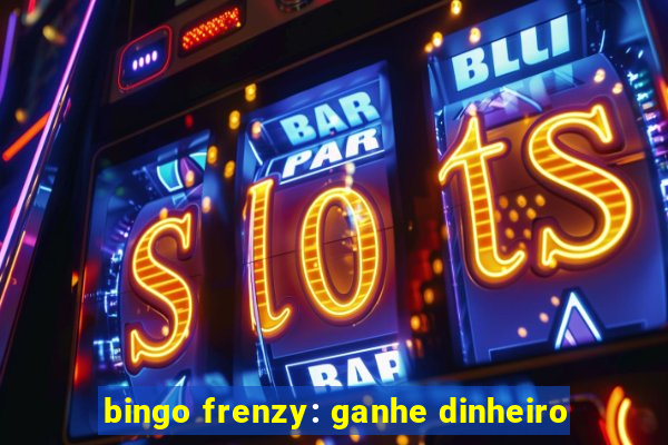 bingo frenzy: ganhe dinheiro