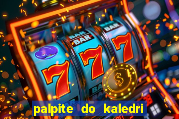 palpite do kaledri para o jogo do bicho