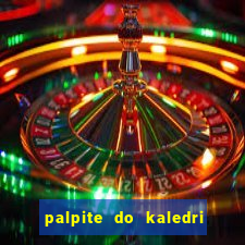 palpite do kaledri para o jogo do bicho