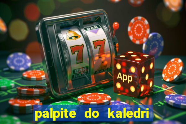 palpite do kaledri para o jogo do bicho