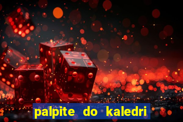 palpite do kaledri para o jogo do bicho