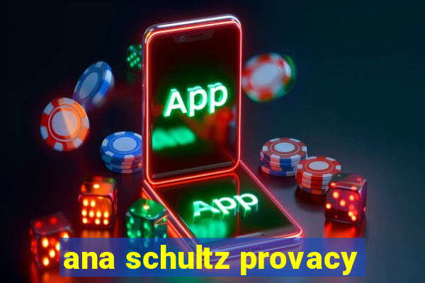 ana schultz provacy