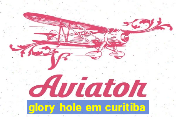 glory hole em curitiba