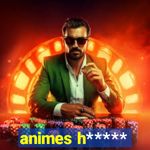 animes h*****