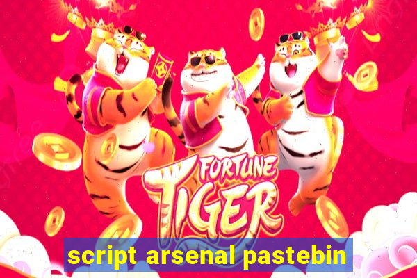 script arsenal pastebin