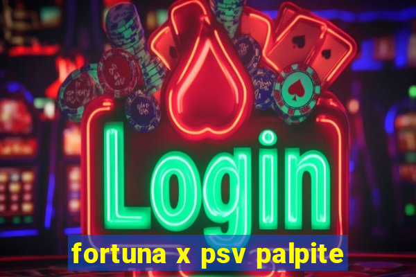 fortuna x psv palpite