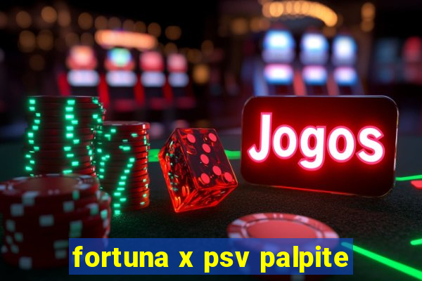 fortuna x psv palpite